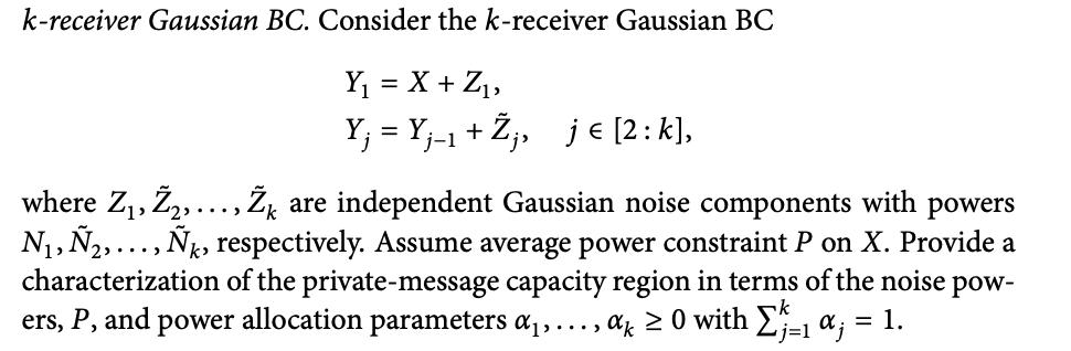 k-receiver Gaussian BC. Consider the k-receiver Gaussian BC Y = X + Z, Y = Y;-1 + j, je [2 : k], where Z,