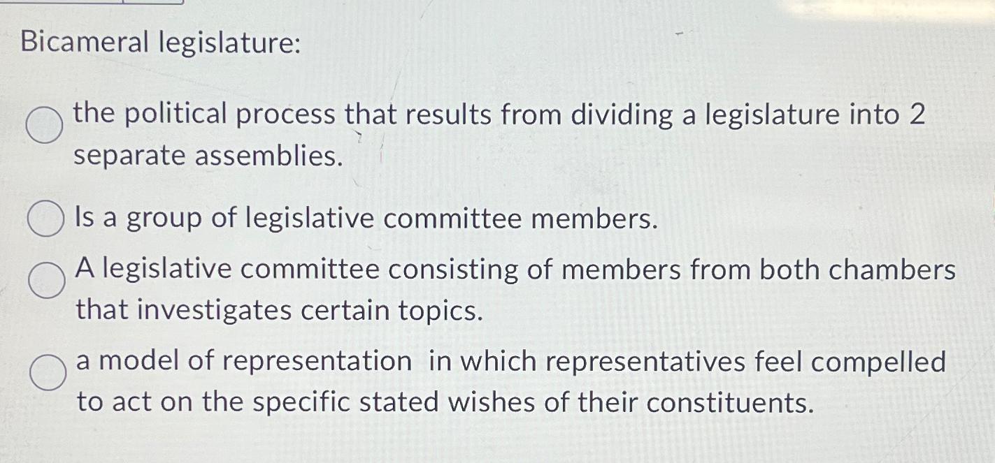 Bicameral legislature: the political process that results from dividing a legislature into 2 separate