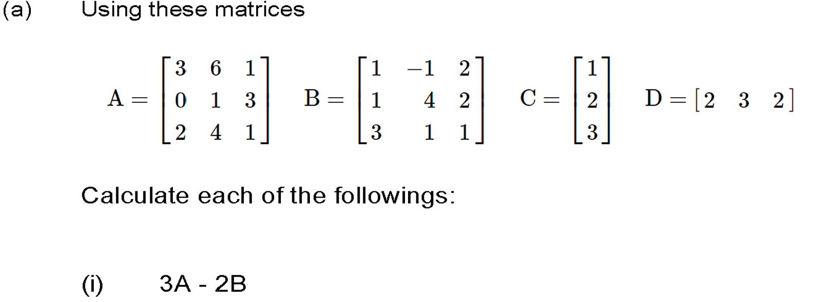 (a) Using these matrices A (i) = 3 6 1 0 1 3 2 4 1 B 3A - 2B = 1 1 3 Calculate each of the followings: -1 2 4