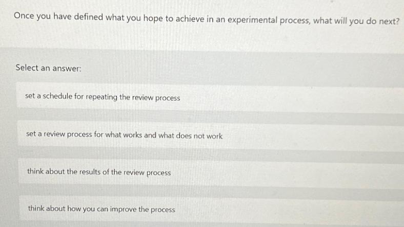 Once you have defined what you hope to achieve in an experimental process, what will you do next? Select an