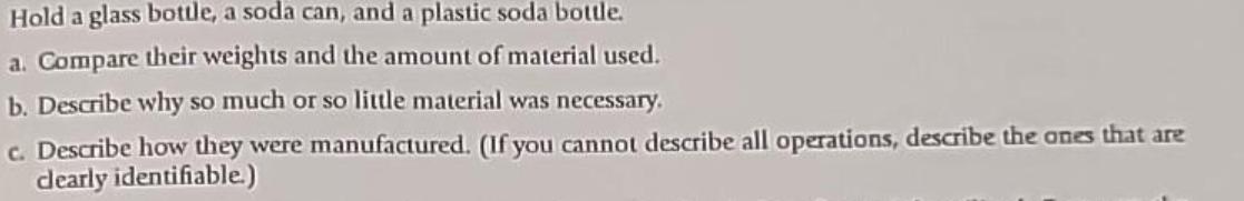 Hold a glass bottle, a soda can, and a plastic soda bottle. a. Compare their weights and the amount of