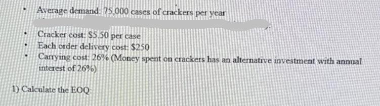 Average demand: 75,000 cases of crackers per year Cracker cost: $5.50 per case Each order delivery cost: $250