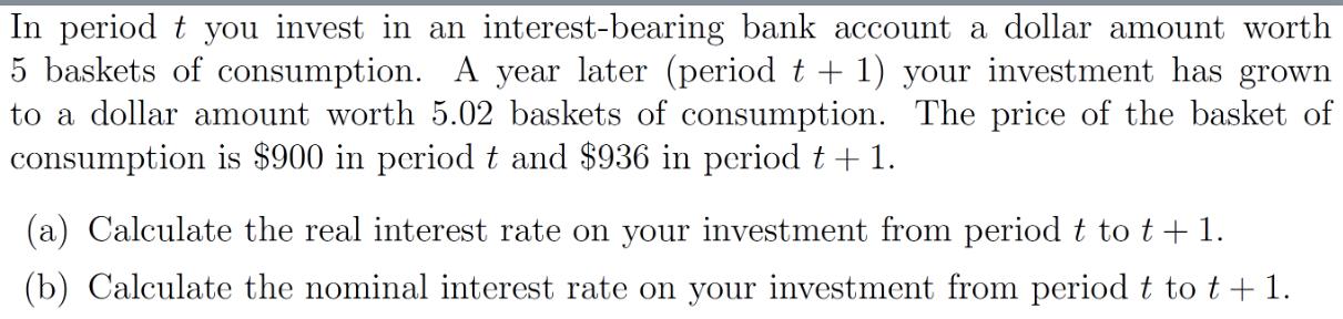 In period t you invest in an interest-bearing bank account a dollar amount worth 5 baskets of consumption. A