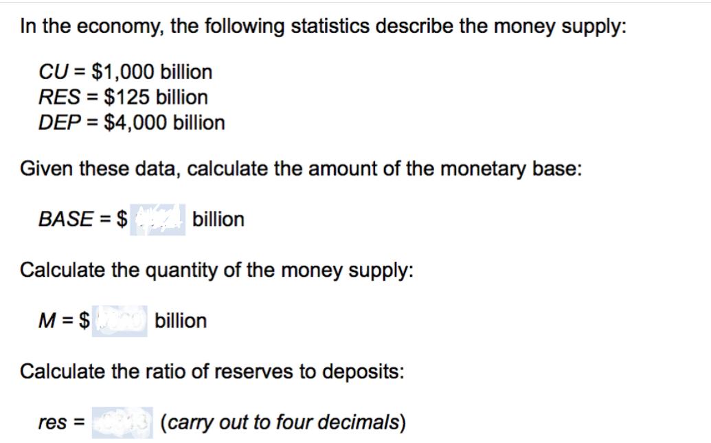In the economy, the following statistics describe the money supply: CU = $1,000 billion RES= $125 billion DEP