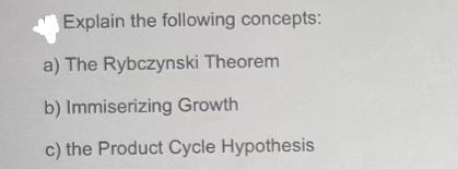 Explain the following concepts: a) The Rybczynski Theorem b) Immiserizing Growth c) the Product Cycle