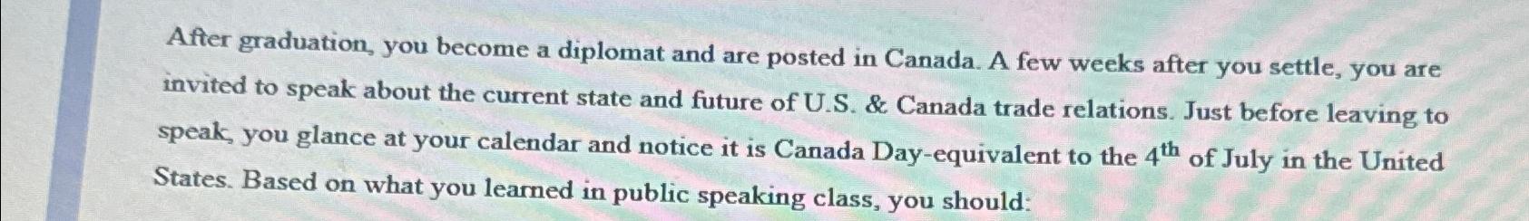 After graduation, you become a diplomat and are posted in Canada. A few weeks after you settle, you are