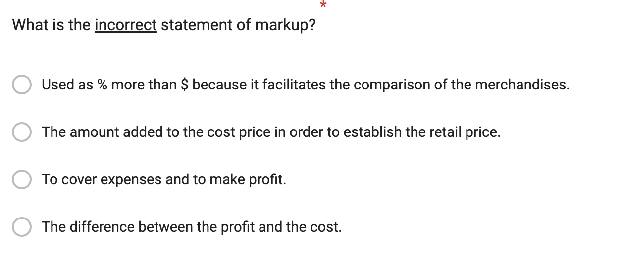 What is the incorrect statement of markup? Used as % more than $ because it facilitates the comparison of the