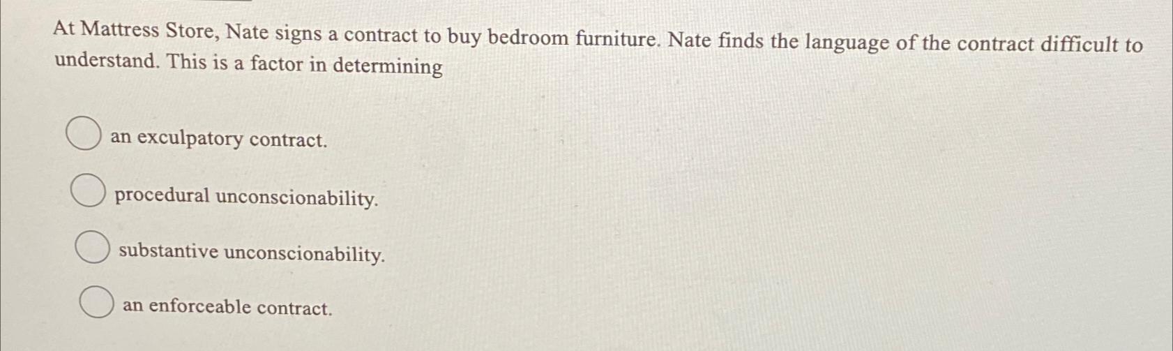 At Mattress Store, Nate signs a contract to buy bedroom furniture. Nate finds the language of the contract