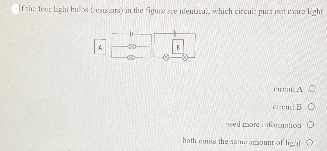 If the four light bulbs (resistors) in the figure are identical, which circuit puts out more light A HH B