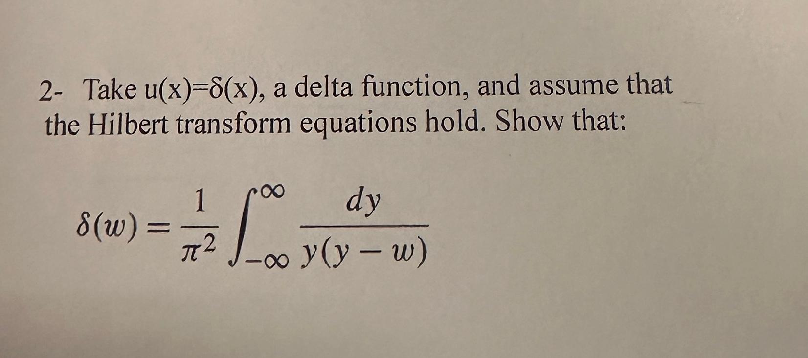 2- Take u(x)=8(x), a delta function, and assume that the Hilbert transform equations hold. Show that: 8(w) =
