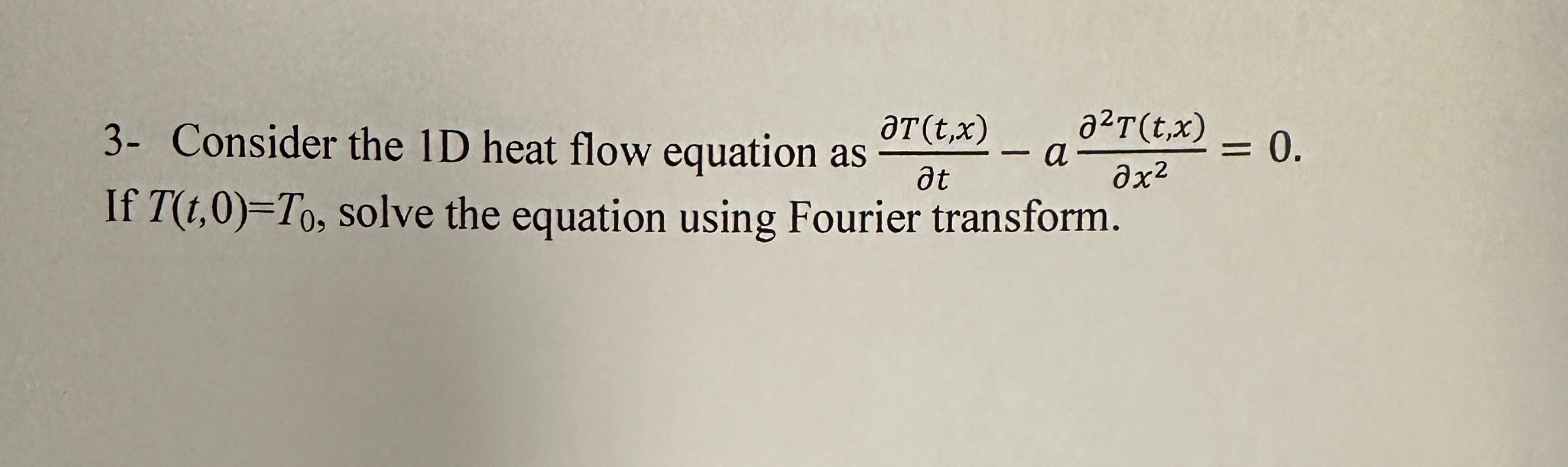T (t, x) at 3- Consider the 1D heat flow equation as If T(t,0)=To, solve the equation using Fourier