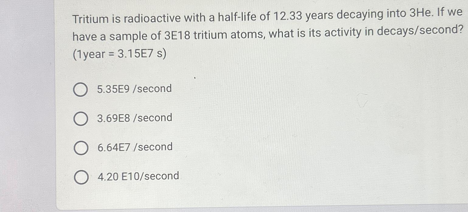 Tritium is radioactive with a half-life of 12.33 years decaying into 3He. If we have a sample of 3E18 tritium