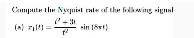 Compute the Nyquist rate of the following signal t + 3t t (a) r(t) = sin (8t).