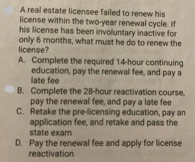A real estate licensee failed to renew his license within the two-year renewal cycle. If his license has been