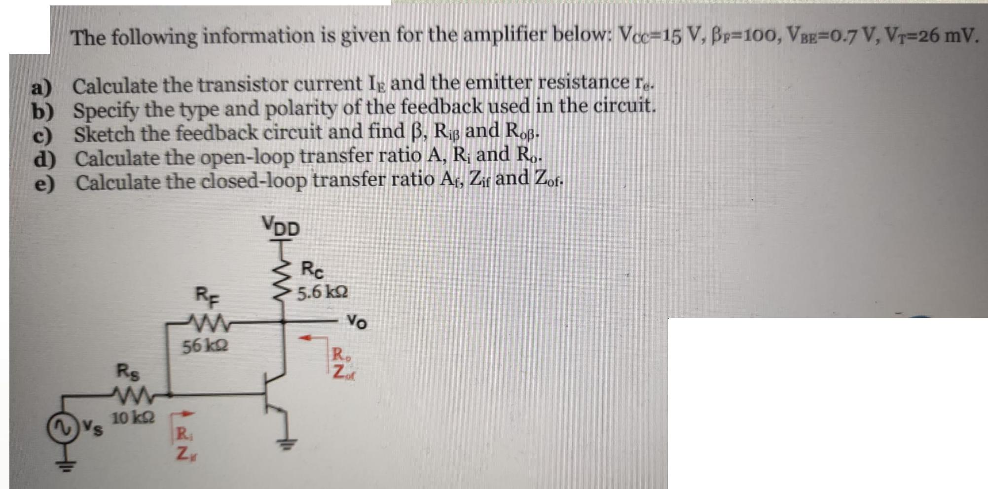 c) e) The following information is given for the amplifier below: Vcc=15 V, Bp-100, VBE=0.7 V, VT=26 mV.