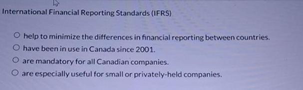 International Financial Reporting Standards (IFRS) O help to minimize the differences in financial reporting