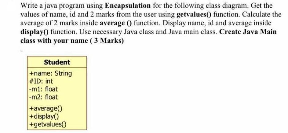 Write a java program using Encapsulation for the following class diagram. Get the values of name, id and 2