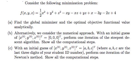 Consider the following minimization problem: f(x, y, z): 22. + y + z - xy - xz+yz + x-3y - 2z + 4 = (a) Find