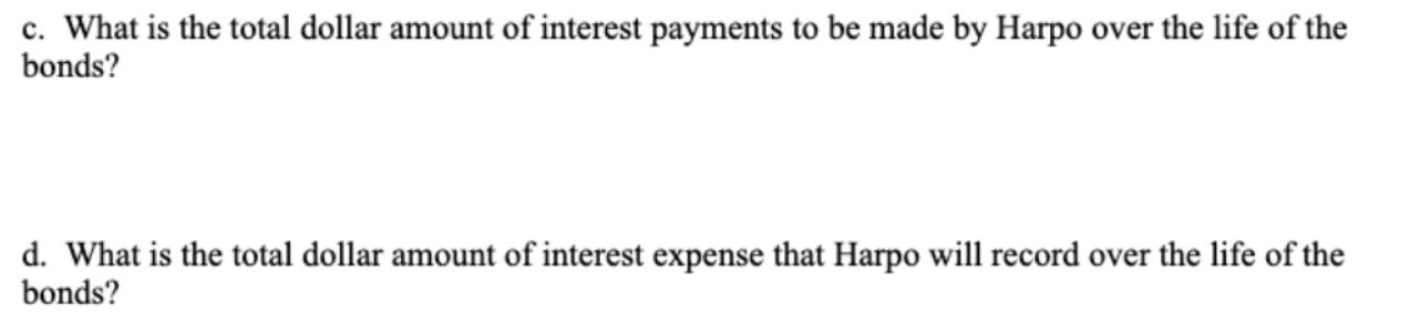 c. What is the total dollar amount of interest payments to be made by Harpo over the life of the bonds? d.