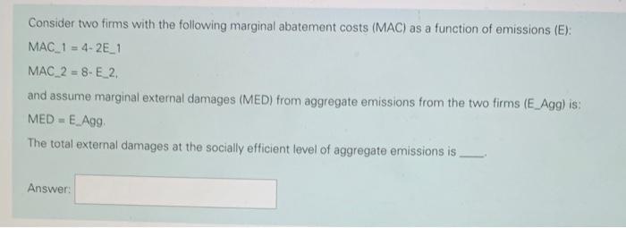 Consider two firms with the following marginal abatement costs (MAC) as a function of emissions (E):