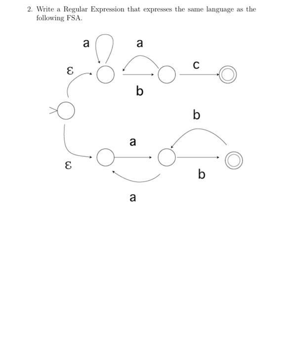 2. Write a Regular Expression that expresses the same language as the following FSA. & & a O a b a a O C b b