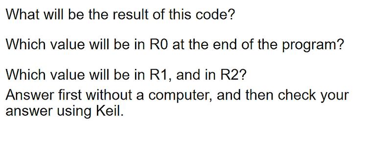 What will be the result of this code? Which value will be in RO at the end of the program? Which value will