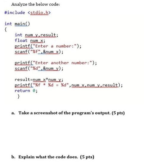 Analyze the below code: #include int main() { int num y result; float num x; printf(
