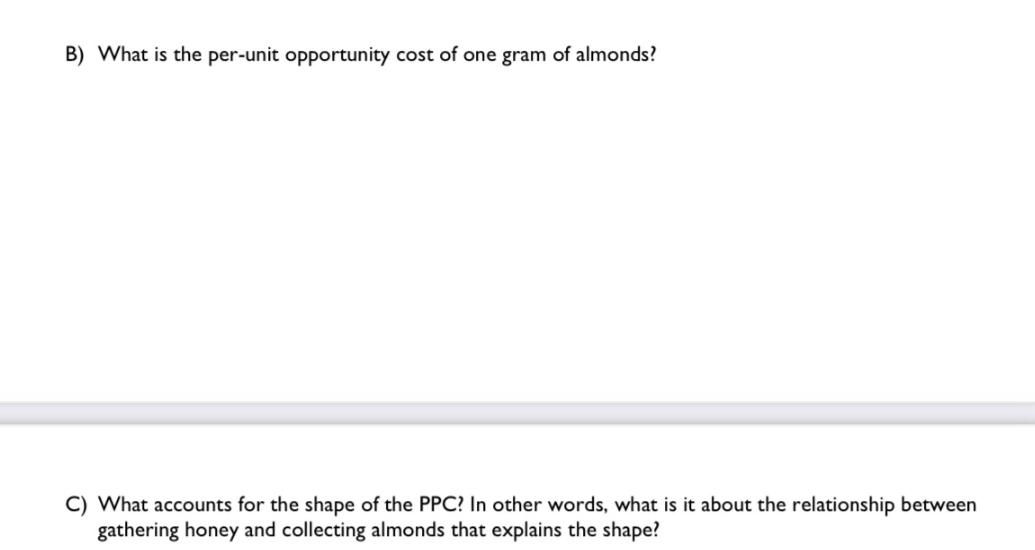 B) What is the per-unit opportunity cost of one gram of almonds? C) What accounts for the shape of the PPC?