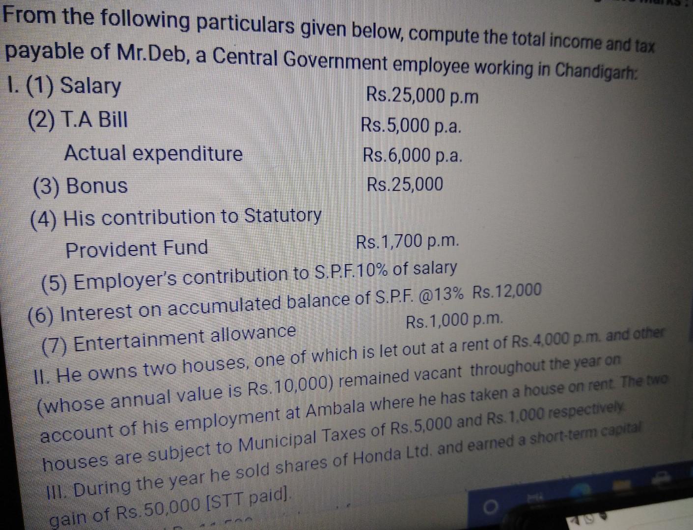 From the following particulars given below, compute the total income and tax payable of Mr.Deb, a Central