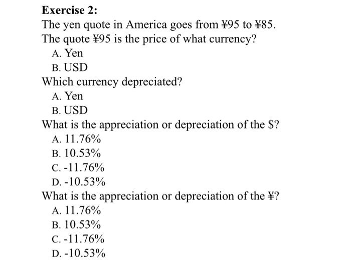 Exercise 2: The yen quote in America goes from 95 to 85. The quote 95 is the price of what currency? A. Yen