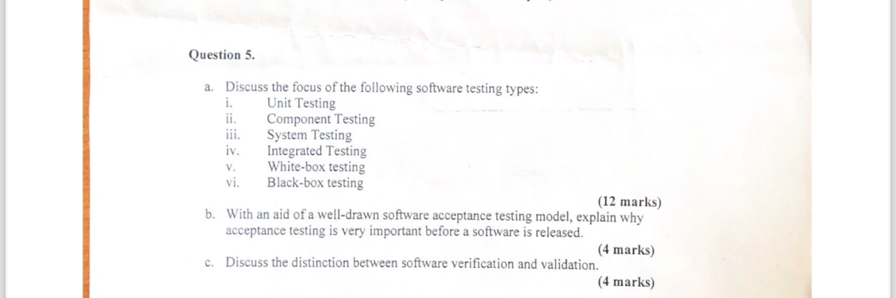 Question 5. a. Discuss the focus of the following software testing types: Unit Testing i. ii. iii. iv. V. vi.