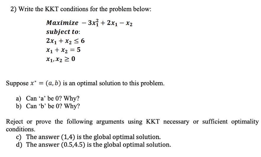 2) Write the KKT conditions for the problem below: Maximize - 3x + 2x - x subject to: 2x + x  6 x + x = 5 X1,