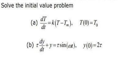 Solve the initial value problem dT (a)=k(T-Tm). -=k(T-T), T(0)=T (b) +y=rsin(at), y(0)=27 dy dt