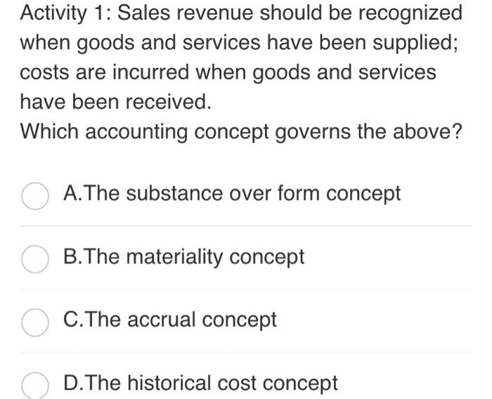 Activity 1: Sales revenue should be recognized when goods and services have been supplied; costs are incurred