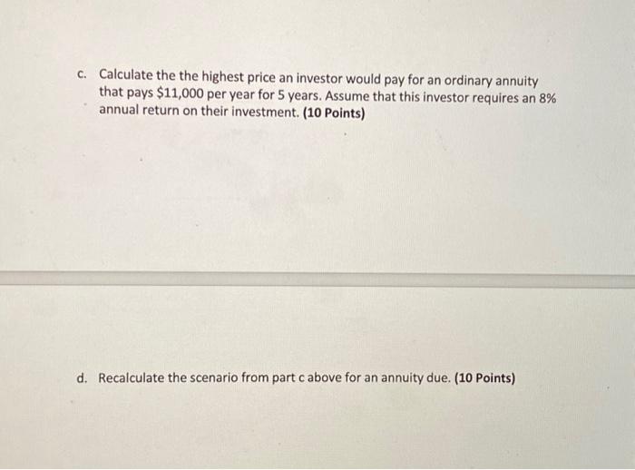 c. Calculate the the highest price an investor would pay for an ordinary annuity that pays $11,000 per year