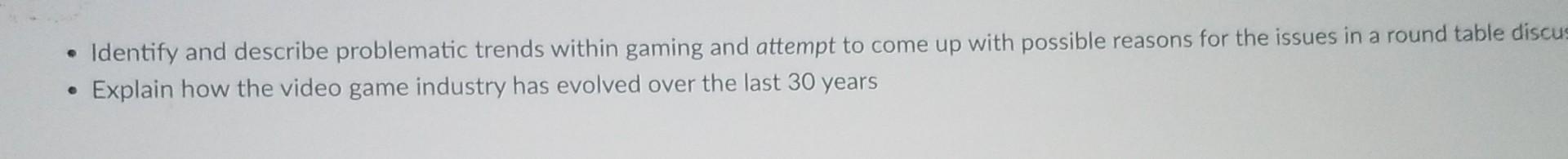 6 Identify and describe problematic trends within gaming and attempt to come up with possible reasons for the