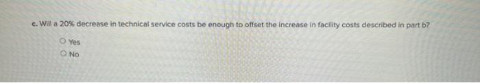 c. Will a 20% decrease in technical service costs be enough to offset the increase in facility costs