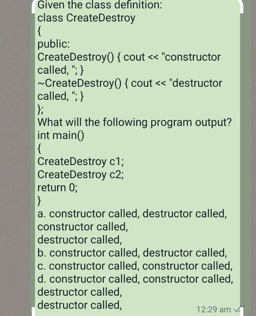 Given the class definition: CreateDestroy class { public: CreateDestroy() { cout < < 