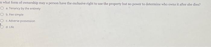 n what form of ownership may a person have the exclusive right to use the property but no power to determine