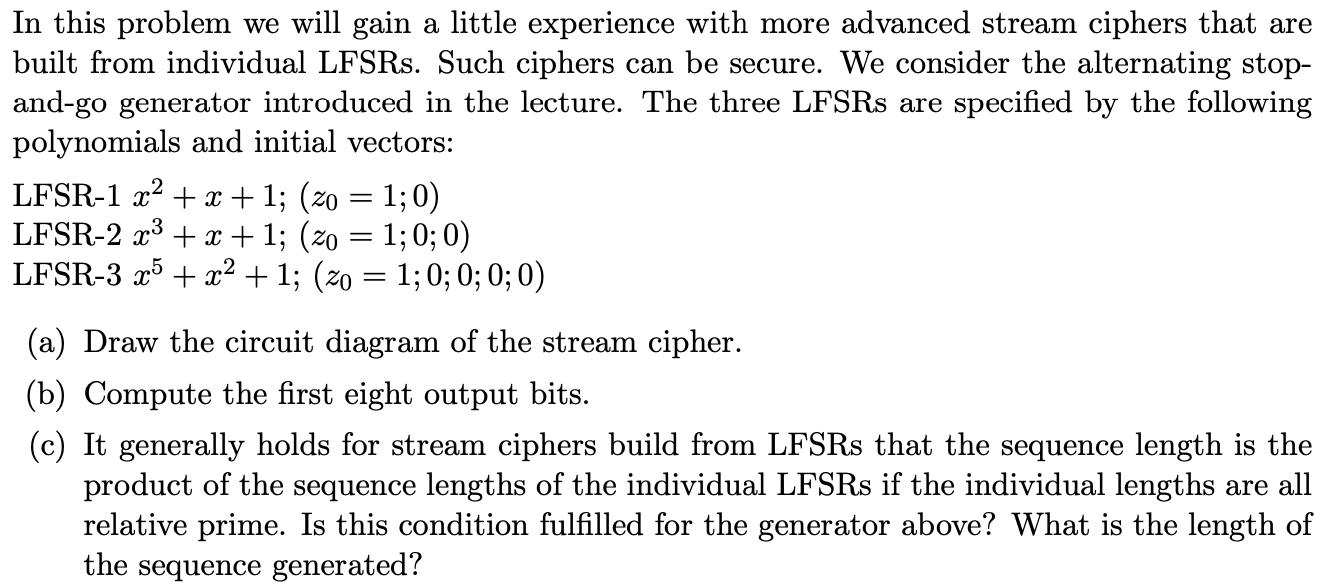 In this problem we will gain a little experience with more advanced stream ciphers that are built from