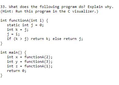 33. What does the following program do? Explain why. (Hint: Run this program in the C visualizer.) int