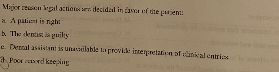 Major reason legal actions are decided in favor of the patient: a. A patient is right b. The dentist is