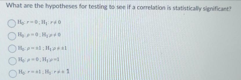 What are the hypotheses for testing to see if a correlation is statistically significant? Ho: r = 0: H: r #0
