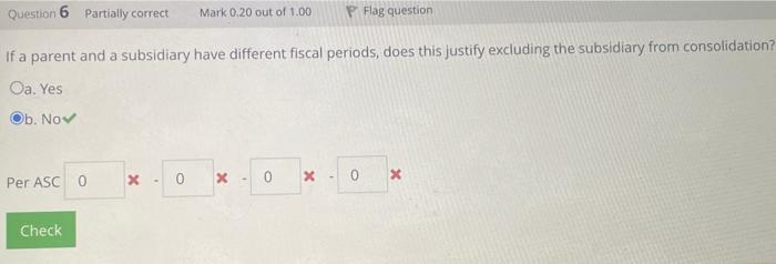 Question 6 Partially correct Mark 0.20 out of 1.00 If a parent and a subsidiary have different fiscal