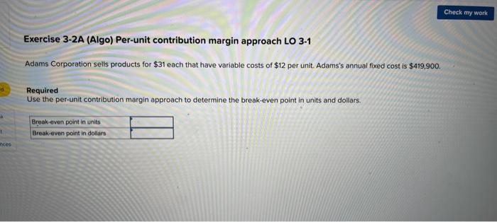 d 1 inces Exercise 3-2A (Algo) Per-unit contribution margin approach LO 3-1 Adams Corporation sells products