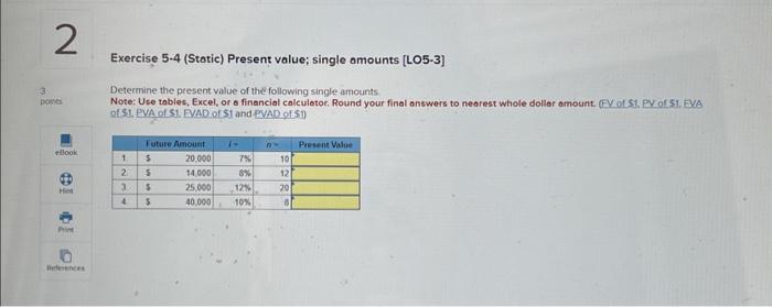 2 3 points ellook Hi Print References Exercise 5-4 (Static) Present value; single amounts [LO5-3] Determine