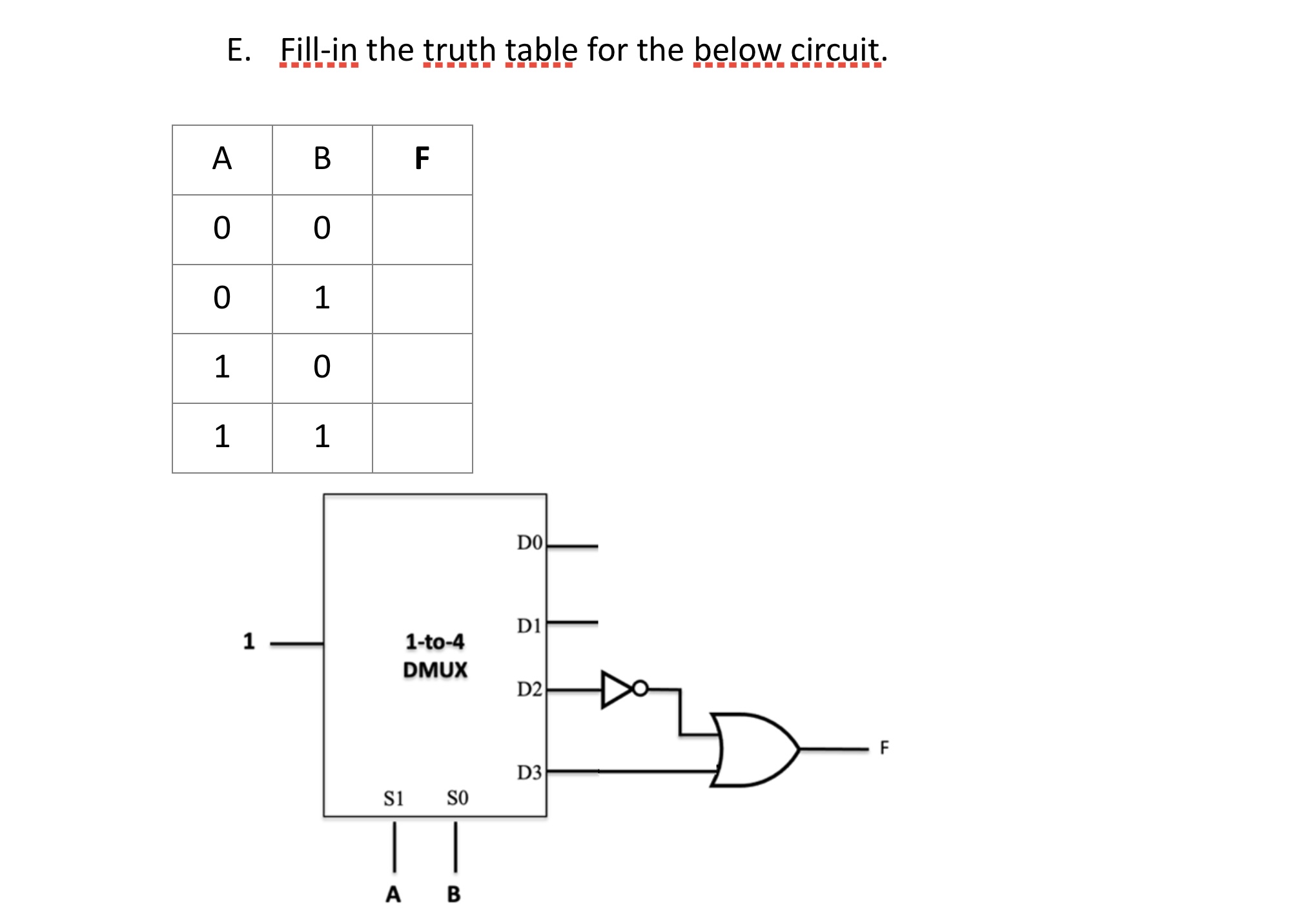 E. A 0 0 1 1 Fill-in the truth table for the below circuit.    B 0 1 0 1 F 1-to-4 DMUX S1 SO | A B DO D1 D2