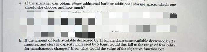 e. If the manager can obtain either additional bark or additional storage space, which one should she choose,