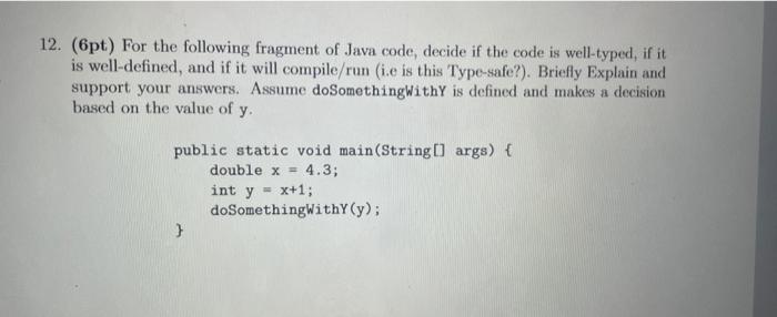 12. (6pt) For the following fragment of Java code, decide if the code is well-typed, if it is well-defined,