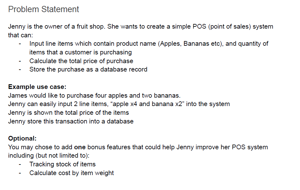 Problem Statement Jenny is the owner of a fruit shop. She wants to create a simple POS (point of sales)